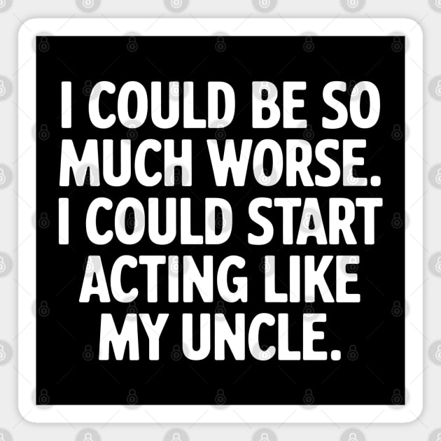 Don't Make Me Act Like My Uncle Magnet by MakerMind8.2
